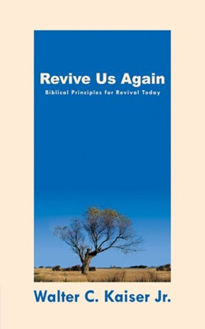 Revive Us Again Biblical Principles for Revival Today Walter C. Kaiser Jr.