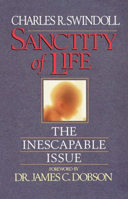 Sanctity of Life: The Inescapable Issue Charles R. Swindoll