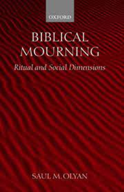 Biblical Mourning Ritual and Social Dimensions Saul M. Olyan (Professor of Judaic Studies and Religious Studies at Brown University)