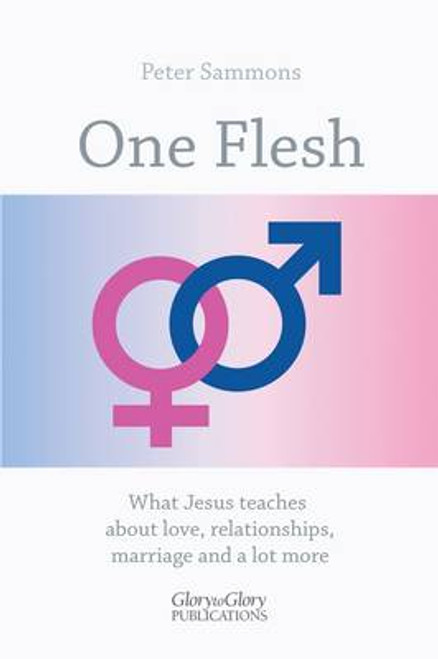 One Flesh: What Jesus Teaches About Love, Relationships, Marriage and a Lot More ... (Paperback) Peter Sammons