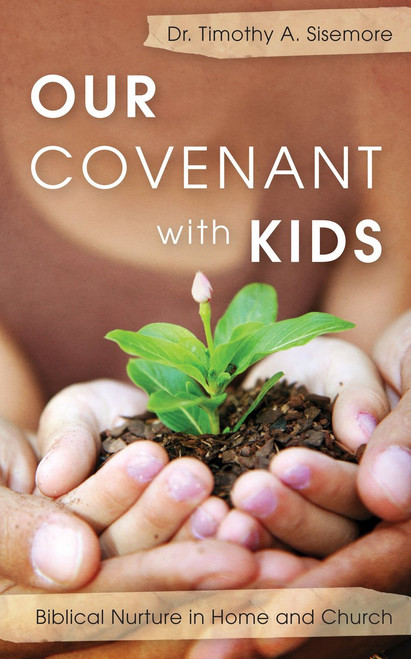 Our Covenant With Kids Biblical Nature in Home and Church [Paperback]  by Timothy A. Sisemore