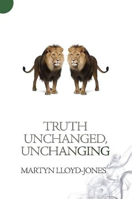 Truth Unchanged, Unchanging Paperback – 20 Jan. 2013 by Martyn Lloyd-Jones