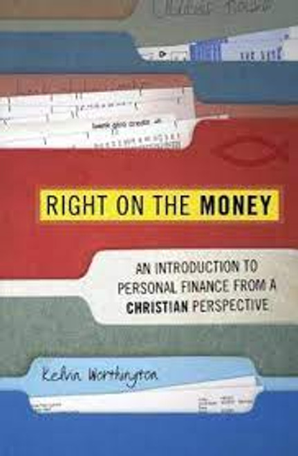 Right on the Money: An Introduction to Personal Finance from a Christian Perspective  by  Kelvin Worthington