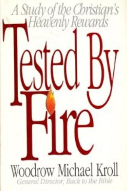 Tested By Fire: A study of the Christian Heavenly Rewards - Softcover Kroll, Woodrow Michael