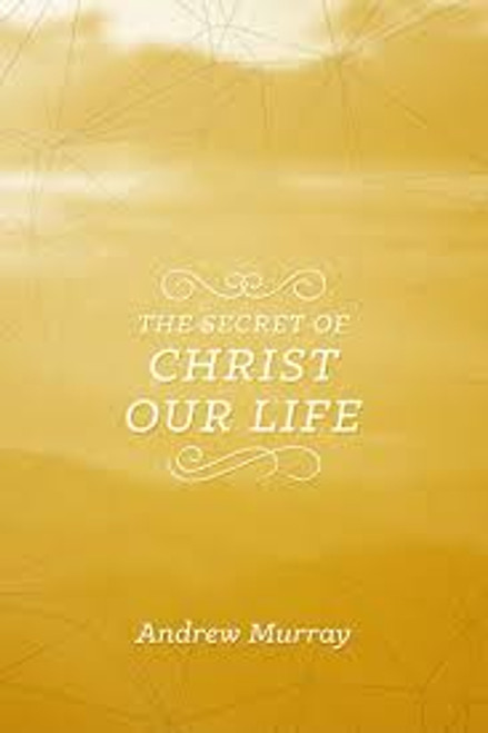 Secret Of Christ Our Life, The - Softcover Andrew Murray