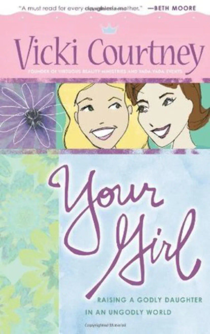 Your Girl: Raising a Godly Daughter in an Ungodly World by Vicki Courtney