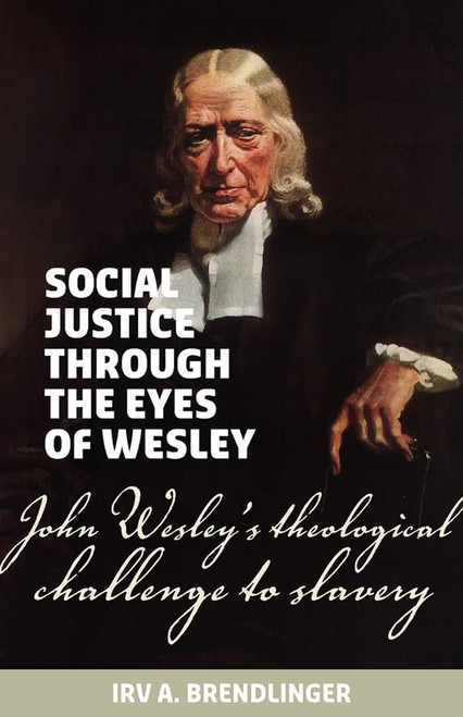 SOCIAL JUSTICE THROUGH THE EYES OF WESLE: John Wesley's theological challenge to slavery Paperback – 21 May 2007 by BRENDLINGER IRV