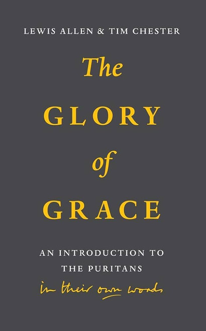 Glory of Grace: An Intro to the Puritans Paperback – 13 Nov. 2018 by Lewis Allen (Author), Tim Chester (Author)