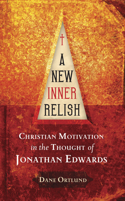 A New Inner Relish Christian Motivation in the Thought of Jonathan Edwards [Paperback]  by Dane Ortlund