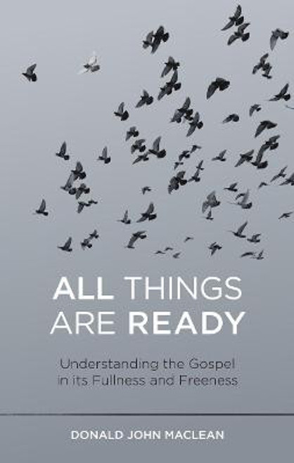 All Things are Ready: Understanding the Gospel in its Fullness and Freeness [9781527106499] by  Donald John MacLean