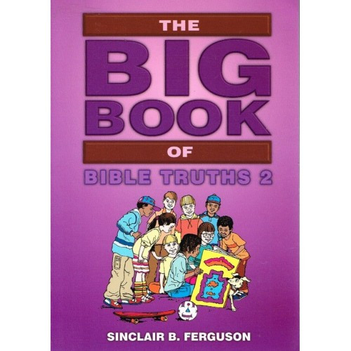 The Big Book Of Bible Truths 2 by Sinclair B Ferguson