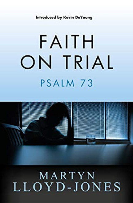 Faith on Trial: Psalm 73 Lloyd-Jones, Martyn