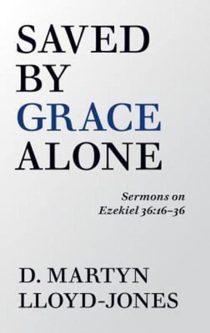 Saved by Grace Alone Sermons on Ezekiel 36:16-36 David Martyn Lloyd-Jones (author), Banner of Truth Trust (publisher) Book (06 Dec 2018)