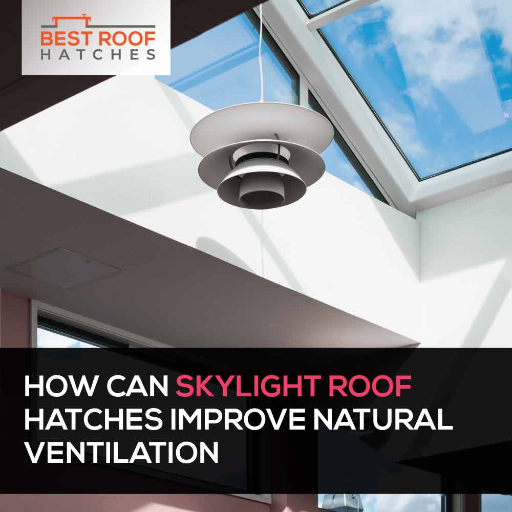 How Can Skylight Roof Hatches Improve Natural Ventilation How Can Skylight Roof Hatches Improve Natural Ventilation