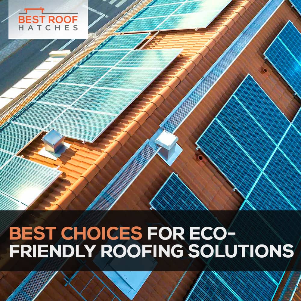 Best Choices for Eco-Friendly Roofing Solutions Best Choices for Eco-Friendly Roofing Solutions