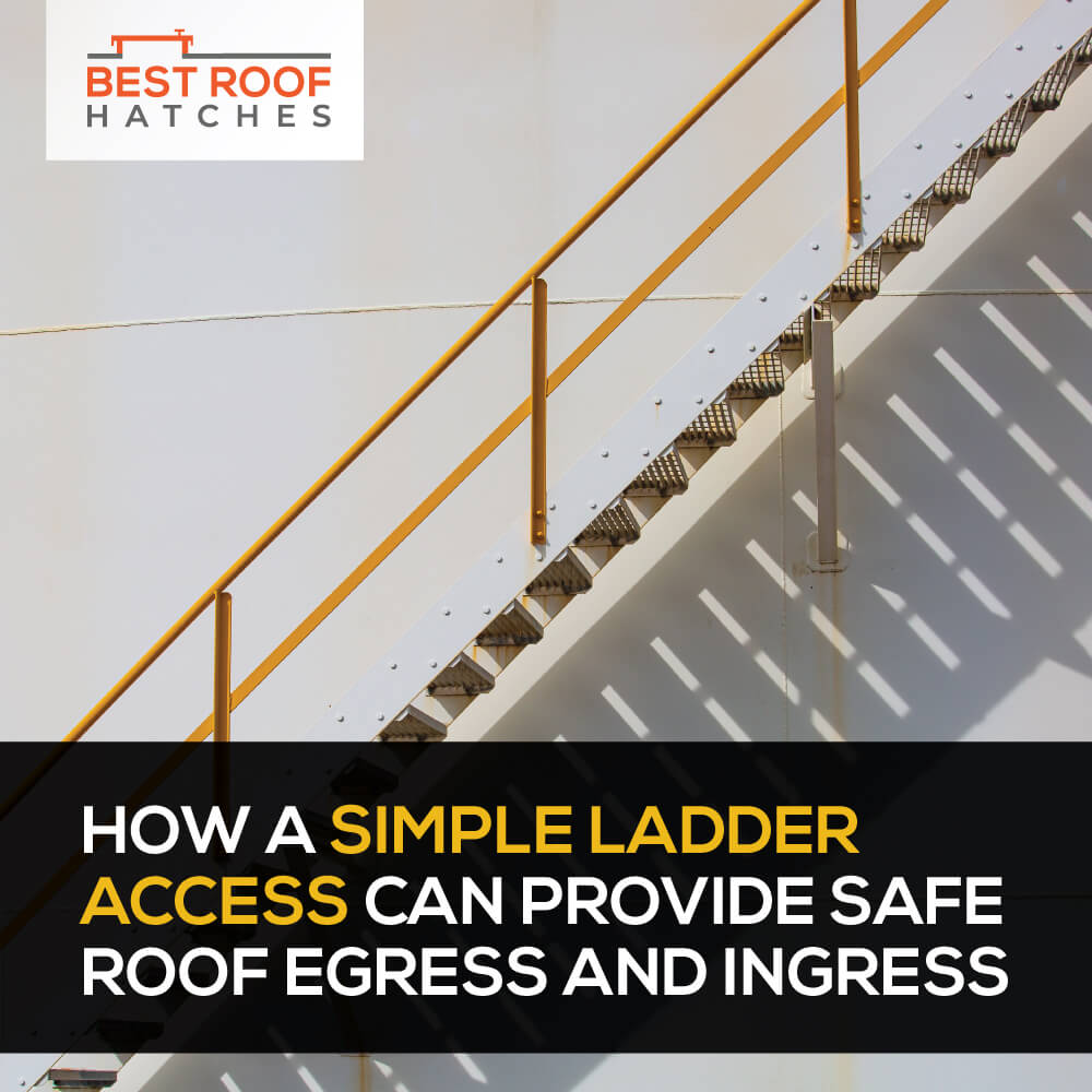​How a Simple Ladder Access Can Provide Safe Roof Egress and Ingress