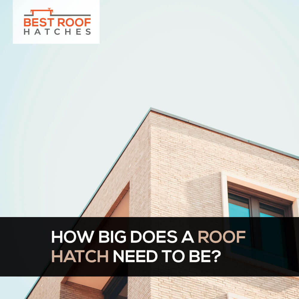 ​How Big Does a Roof Hatch Need to Be?