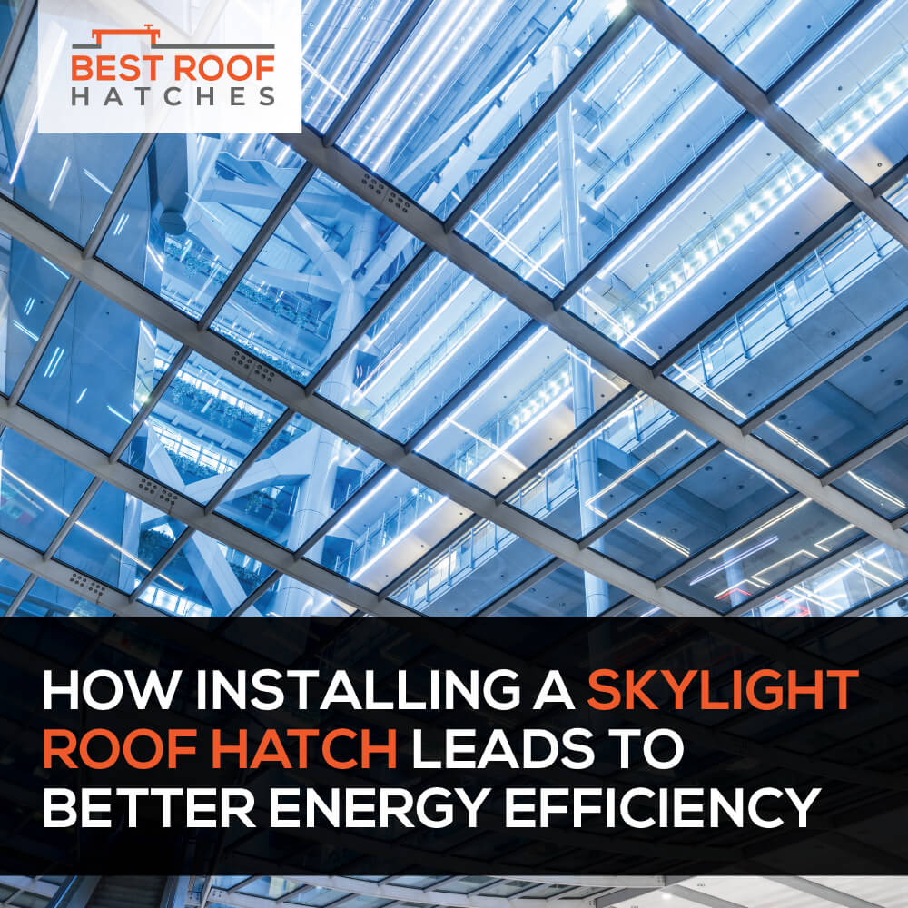 How Installing a Skylight Roof Hatch Leads to Better Energy Efficiency How Installing a Skylight Roof Hatch Leads to Better Energy Efficiency