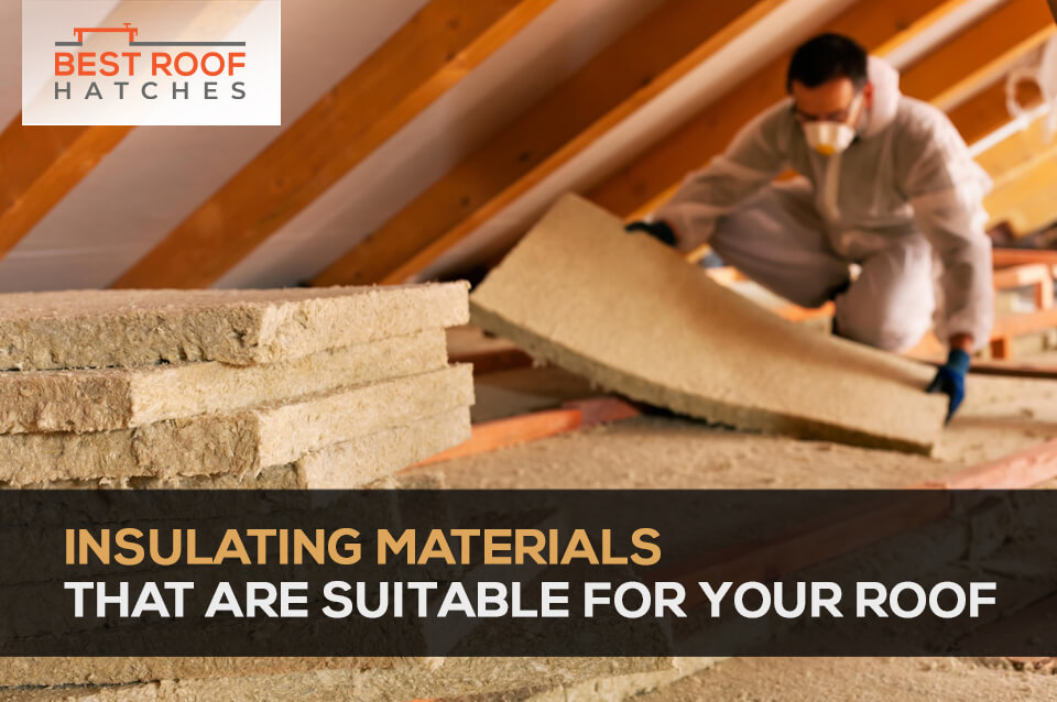 Insulating Materials That Are Suitable For Your Roof