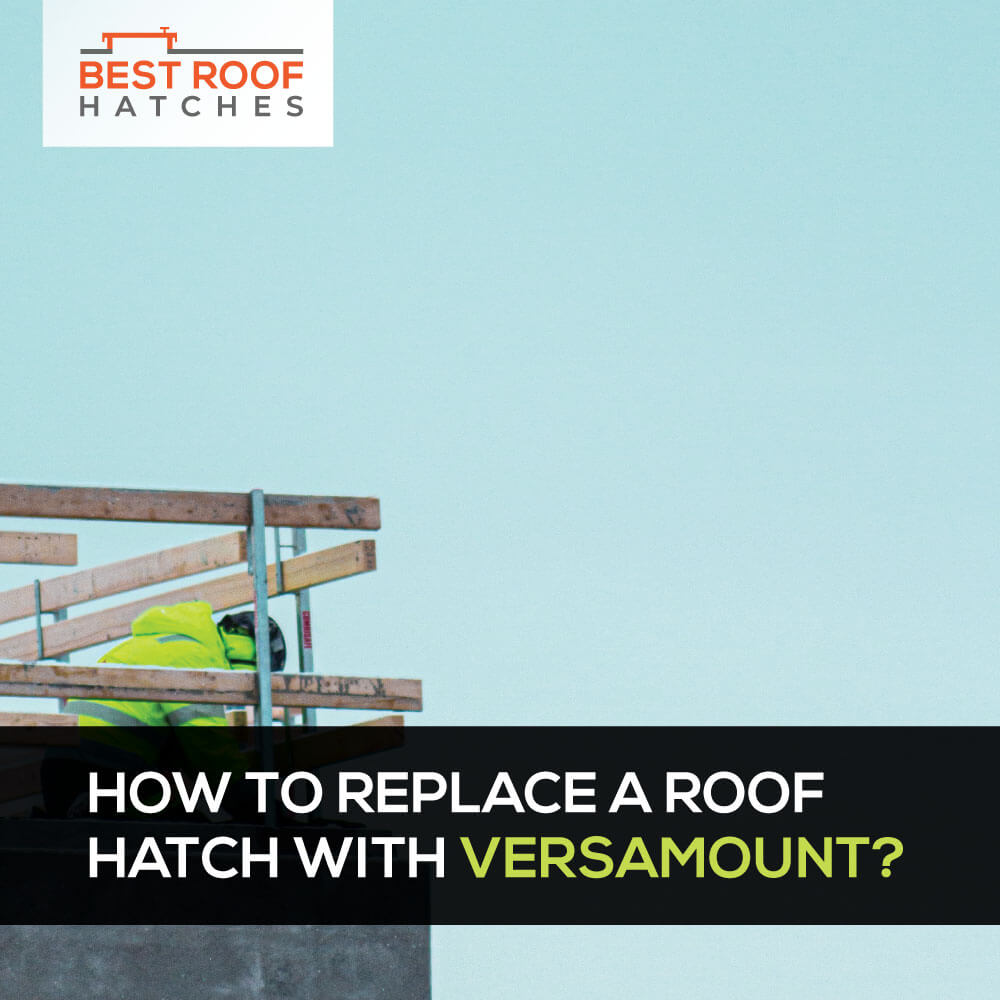 How To Replace a Roof Hatch With Versamount? How To Replace a Roof Hatch With Versamount?