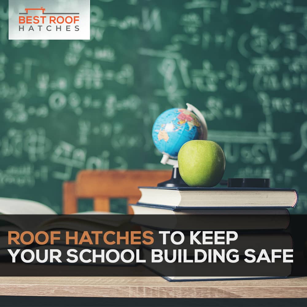 Roof Hatches to Keep Your School Building Safe