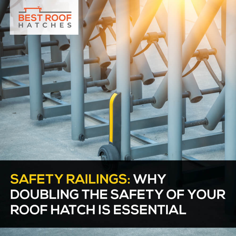 Safety Railings: Why Doubling the Safety of Your Roof Hatch is Essential Safety Railings: Why Doubling the Safety of Your Roof Hatch is Essential