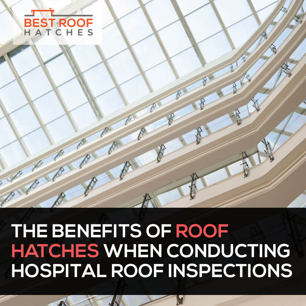 The Benefits of Roof Hatches When Conducting Hospital Roof Inspections The Benefits of Roof Hatches When Conducting Hospital Roof Inspections