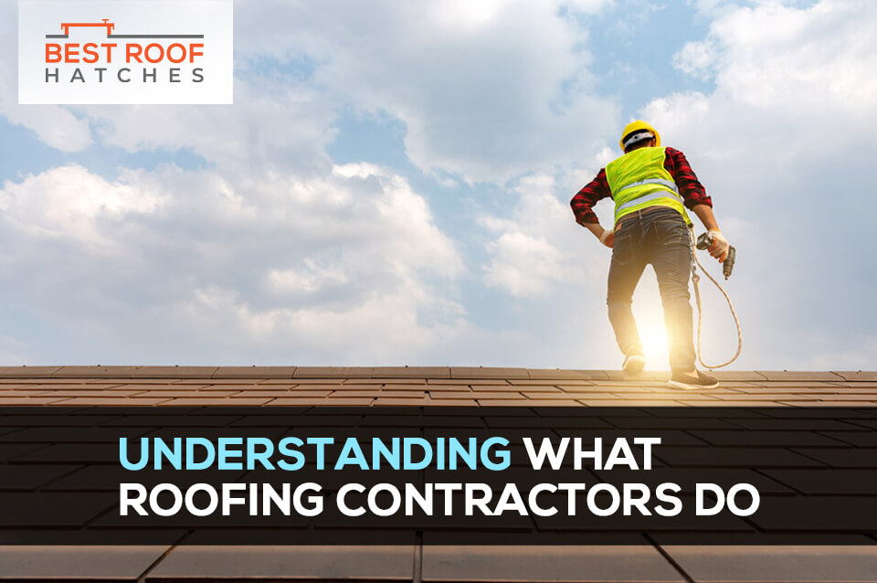 Understanding What Roofing Contractors Do