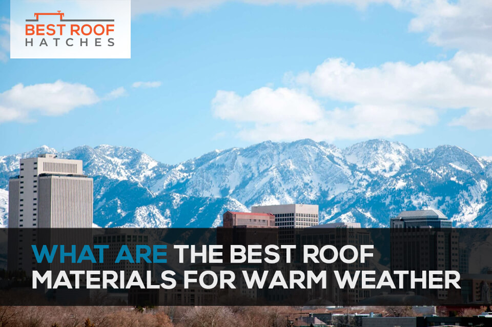 What Are the Best Roof Materials for Warm Weather