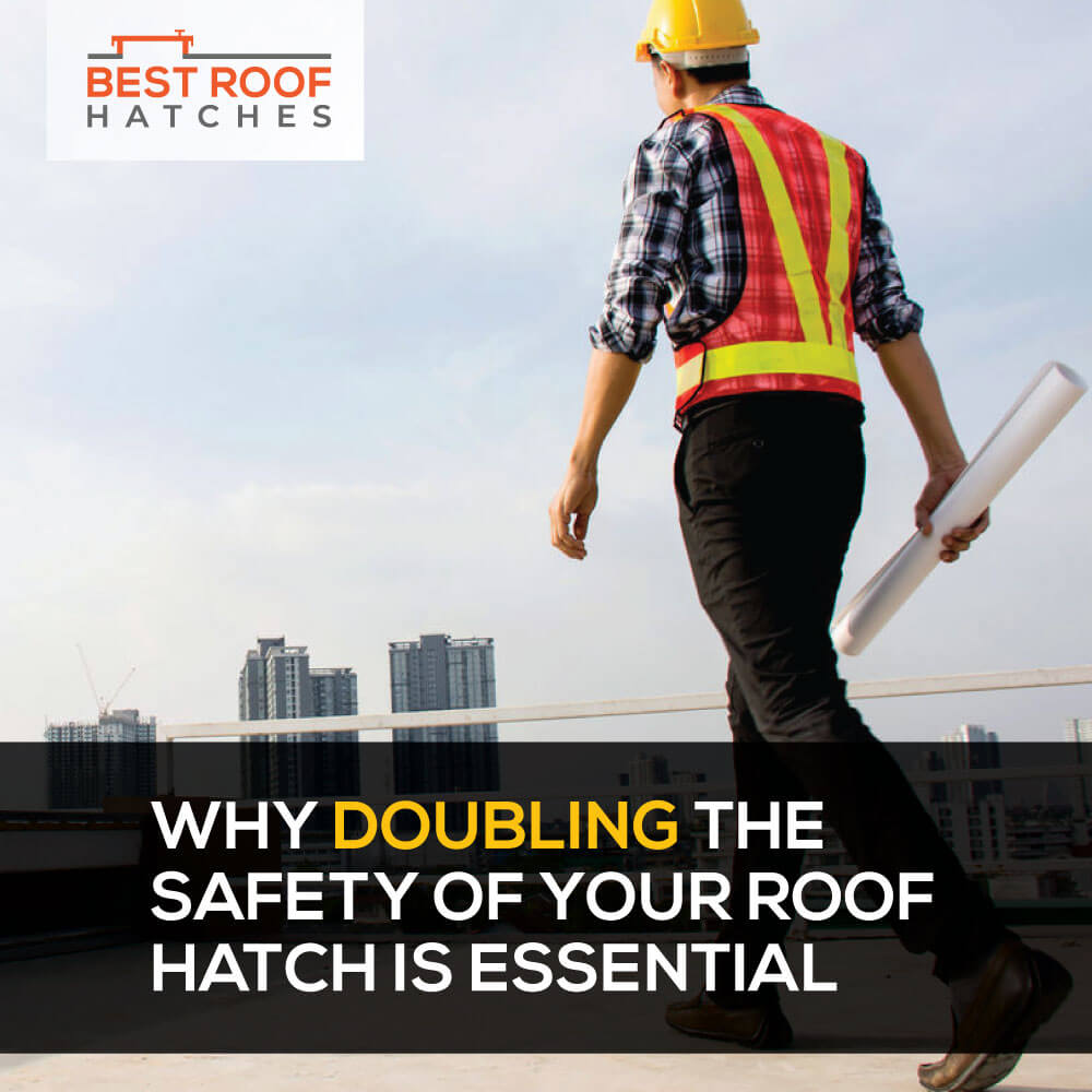 Why Doubling the Safety of Your Roof Hatch is Essential Why Doubling the Safety of Your Roof Hatch is Essential
