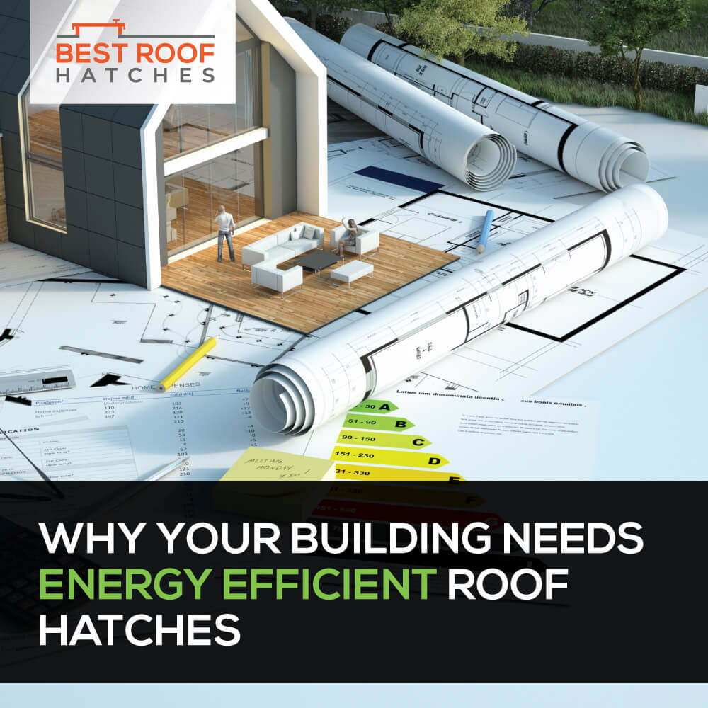 Building Energy Efficient Equipment Selection Reference: Why Your Building Needs Energy Efficient Roof Hatches