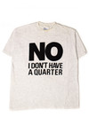 Vintage NO I Don't Have A Quarter T-Shirt (1990s)