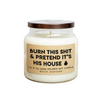 Burn This Shit & Pretend It's His House Soy Candle Baum Designs