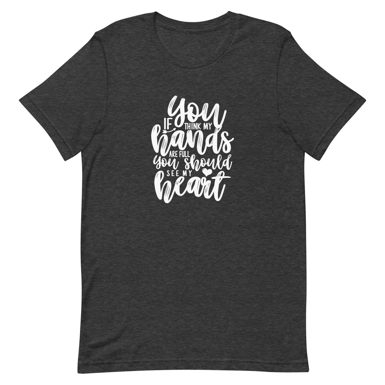 If You Think My Hands Are Full You Should See My Heart Soft T-Shirt