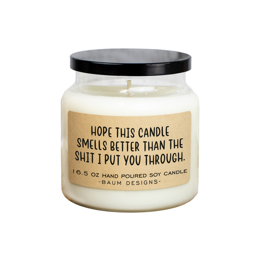 Hope This Candle Smells Better Than The Shit I Put You Through Soy Candle Baum Designs