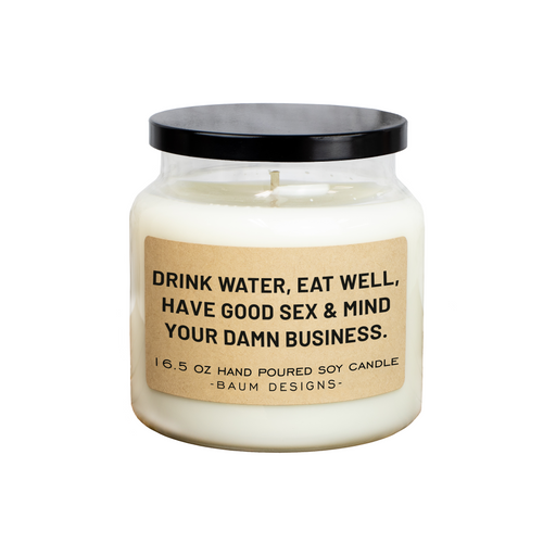 Drink Water, Eat Well, Have Good Sex & Mind Your Damn Business Soy Candle Baum Designs