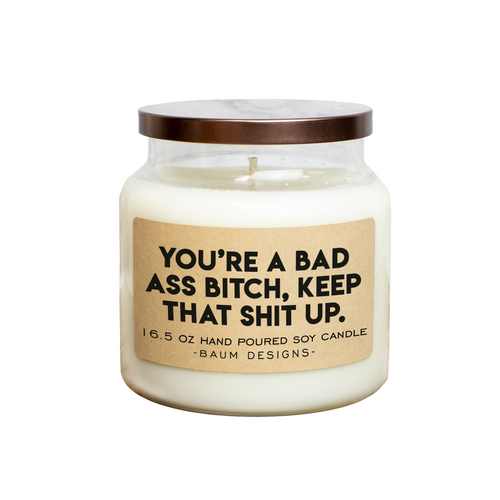 You're A Bad Ass Bitch, Keep That Shit Up Soy Candle Baum Designs