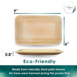 The size of Disposable 9"x6"  Rectangle Palm Leaf Deep Plates. They are leak proof, sturdy, cut resistant, microwavable