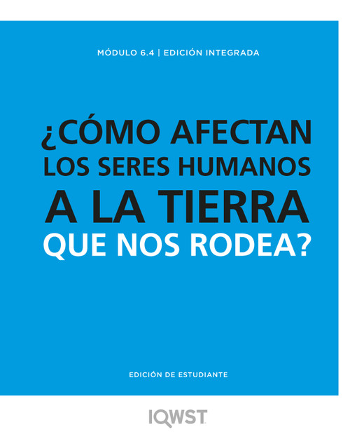 IQWST Integrated - Spanish Student Edition - 6.4 - How Do Humans Affect the Earth Around Us?