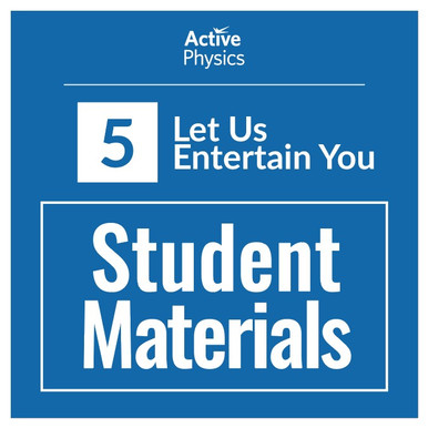 Active Physics - Student Group Materials - Let Us Entertain You