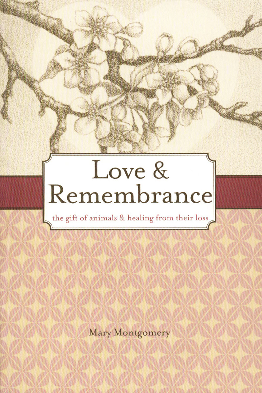 Love and Remembrance: The Gift of Animals and Healing from their Loss -  Dogwise