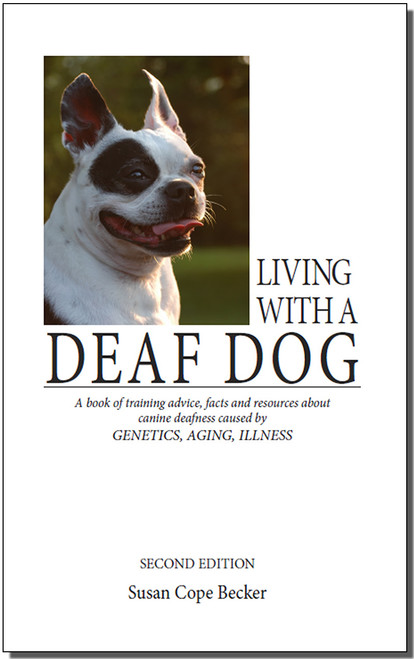 Living With A Deaf Dog - A Book of Training Advice, Facts and Resources About Canine Deafness Caused by Genetics, Aging, Illness. 2nd Edition Living With A Deaf Dog - A Book of Training Advice, Facts and Resources About Canine Deafness Caused by Genetics, Aging, Illness. 2nd Edition
