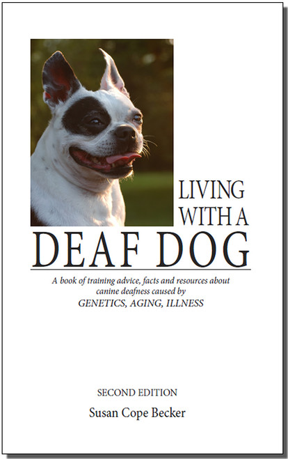 Living With A Deaf Dog - A Book of Training Advice, Facts and Resources About Canine Deafness Caused by Genetics, Aging, Illness. 2nd Edition (Shopworn)
