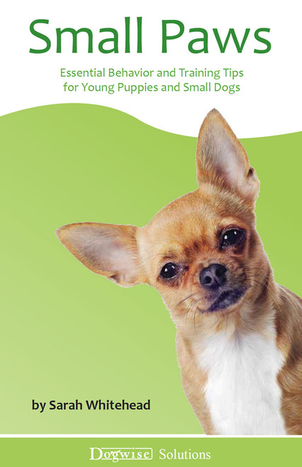 Ebook:  Small Paws - Essential Behavior and Training Tips for Young Puppies and Small Dogs - Dogwise Solutions