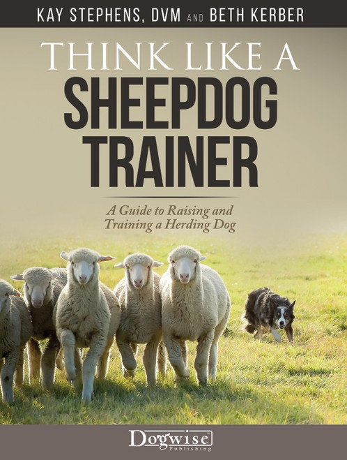 Think Like A Sheepdog Trainer: A Guide to Raising and Training a Herding Dog