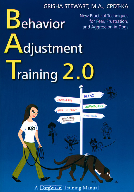 Behavior Adjustment Training 2.0: New Practical Techniques for Fear, Frustration, and Aggression in Dogs Behavior Adjustment Training 2.0: New Practical Techniques for Fear, Frustration, and Aggression in Dogs