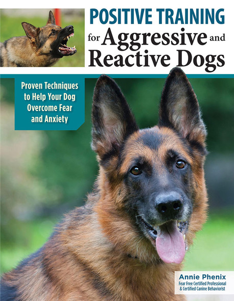 Positive Training for Aggressive and Reactive Dogs: Proven Techniques ...