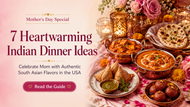 Celebrate Mom: 7 Heartwarming Indian Dinner Ideas for Mother's Day in the USA
