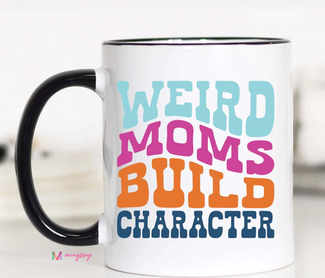Weird Moms Build Character White Ceramic Mug with Black Handle - 11 oz