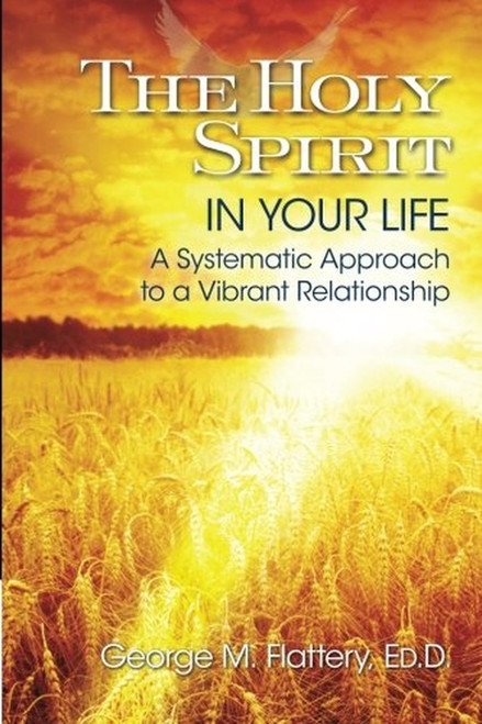 The Holy Spirit in Your Life: A Systematic Approach to a Vibrant Relationship